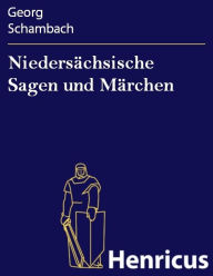 Title: Niedersächsische Sagen und Märchen : Aus dem Munde des Volkes gesammelt und mit Anmerkungen und Abhandlungen herausgegeben, Author: Georg Schambach