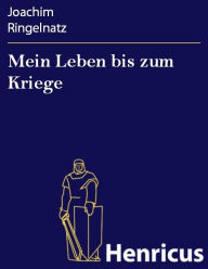 Title: Mein Leben bis zum Kriege, Author: Joachim Ringelnatz