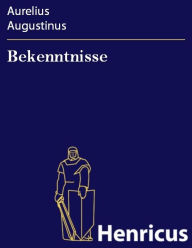 Title: Bekenntnisse : (Confessiones), Author: Aurelius Augustinus