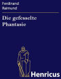 Die gefesselte Phantasie : Original-Zauberspiel in zwei Aufzügen