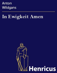 Title: In Ewigkeit Amen : Ein gerichtliches Vorspiel in einem Akt, Author: Anton Wildgans