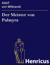 Title: Der Meister von Palmyra : Dramatische Dichtung in fünf Aufzügen, Author: Adolf von Wilbrandt