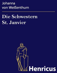 Title: Die Schwestern St. Janvier : Schauspiel in fünf Aufzügen, Author: Johanna von Weißenthurn