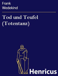 Title: Tod und Teufel (Totentanz) : Drei Szenen, Author: Frank Wedekind