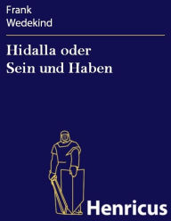 Title: Hidalla oder Sein und Haben : Schauspiel in fünf Akten, Author: Frank Wedekind