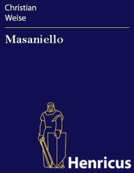 Title: Masaniello : Trauerspiel, Author: Christian Weise