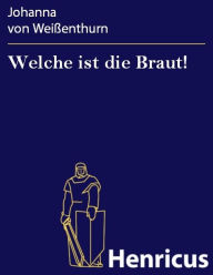 Title: Welche ist die Braut! : Ein Lustspiel in fünf Aufzügen, Author: Johanna von Weißenthurn