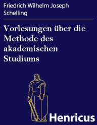 Title: Vorlesungen über die Methode des akademischen Studiums, Author: Friedrich Wilhelm Joseph Schelling
