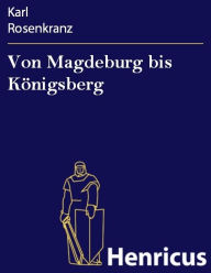 Title: Von Magdeburg bis Königsberg, Author: Karl Rosenkranz