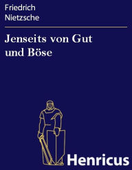 Title: Jenseits von Gut und Böse: Vorspiel einer Philosophie der Zukunft, Author: Friedrich Nietzsche