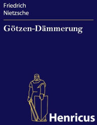 Title: Götzen-Dämmerung, Author: Friedrich Nietzsche