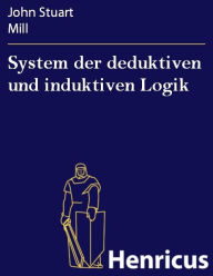 Title: System der deduktiven und induktiven Logik: Eine Darlegung der Principien wissenschaftlicher Forschung, insbesondere der Naturforschung (A system of logic, ratiocinative and inductiv, beeing a connected view of the principles and the methods of scientific, Author: John Stuart Mill