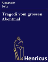 Title: Tragedi vom grossen Abentmal, Author: Alexander Seitz