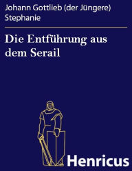 Title: Die Entführung aus dem Serail : Ein Singspiel in drey Aufzügen, Author: Johann Gottlieb (der Jüngere) Stephanie