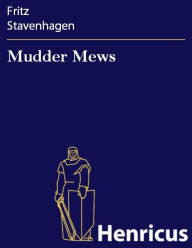 Title: Mudder Mews : Niederdeutsches Drama in 5 Akten, Author: Fritz Stavenhagen