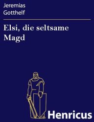 Title: Elsi, die seltsame Magd, Author: Jeremias Gotthelf