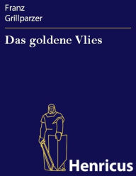 Title: Das goldene Vlies : Dramatisches Gedicht in drei Abteilungen, Author: Franz Grillparzer