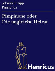 Title: Pimpinone oder Die ungleiche Heirat : In dreyen Intermediis, Author: Johann Philipp Praetorius