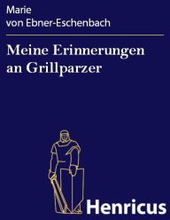 Title: Meine Erinnerungen an Grillparzer, Author: Marie von Ebner-Eschenbach