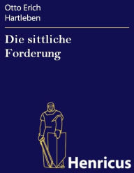 Title: Die sittliche Forderung, Author: Otto Erich Hartleben