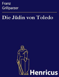 Title: Die Jüdin von Toledo : Historisches Trauerspiel in fünf Aufzügen, Author: Franz Grillparzer