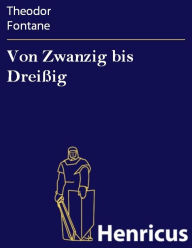 Title: Von Zwanzig bis Dreißig : Autobiographisches, Author: Theodor Fontane