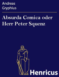 Title: Absurda Comica oder Herr Peter Squenz, Author: Andreas Gryphius