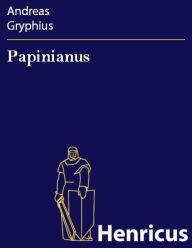 Title: Papinianus : oder Sterbender Aemilius Paulus Papinianus, Author: Andreas Gryphius