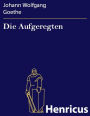 Die Aufgeregten : Politisches Drama in fünf Akten