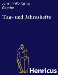 Title: Tag- und Jahreshefte, Author: Johann Wolfgang Goethe