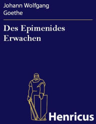 Title: Des Epimenides Erwachen : Ein Festspiel, Author: Johann Wolfgang Goethe