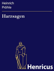 Title: Harzsagen : zum Teil in der Mundart der Gebirgsbewohner, Author: Heinrich Pröhle