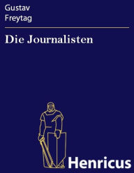Title: Die Journalisten : Lustspiel in vier Akten, Author: Gustav Freytag