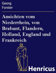 Title: Ansichten vom Niederrhein, von Brabant, Flandern, Holland, England und Frankreich : im April, Mai und Junius 1790, Author: Georg Forster
