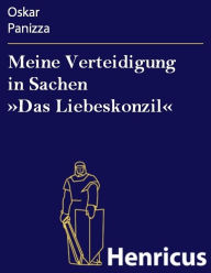 Title: Meine Verteidigung in Sachen »Das Liebeskonzil«, Author: Oskar Panizza