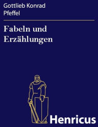 Title: Fabeln und Erzählungen, Author: Gottlieb Konrad Pfeffel