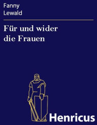 Title: Für und wider die Frauen : Vierzehn Briefe, Author: Fanny Lewald