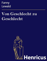 Title: Von Geschlecht zu Geschlecht, Author: Fanny Lewald