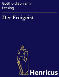 Title: Der Freigeist : Ein Lustspiel in fünf Aufzügen, Author: Gotthold Ephraim Lessing