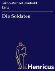 Title: Die Soldaten : Ein Schauspiel, Author: Jakob Michael Reinhold Lenz