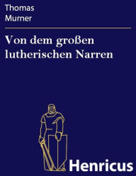 Title: Von dem großen lutherischen Narren, Author: Thomas Murner