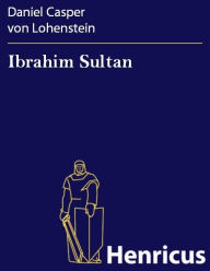 Title: Ibrahim Sultan : Schauspiel, Author: Daniel Casper von Lohenstein