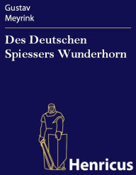 Title: Des Deutschen Spiessers Wunderhorn, Author: Gustav Meyrink