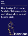 Der lustige Fritz oder Schlafe, Träume, stehe auf, kleide dich an und bessre dich! : Ein Märchen neuerer Zeit in zwei Aufzügen