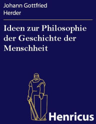 Title: Ideen zur Philosophie der Geschichte der Menschheit, Author: Johann Gottfried Herder