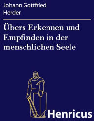 Title: Übers Erkennen und Empfinden in der menschlichen Seele : Beitrag zu vielen Beiträgen des Jahrhunderts, Author: Johann Gottfried Herder
