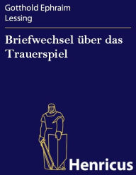 Title: Briefwechsel über das Trauerspiel, Author: Gotthold Ephraim Lessing