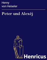 Title: Peter und Alexéj : Tragödie, Author: Henry von Heiseler