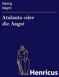 Title: Atalanta oder die Angst, Author: Georg Heym