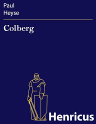 Title: Colberg : Historisches Schauspiel in fünf Akten, Author: Paul Heyse